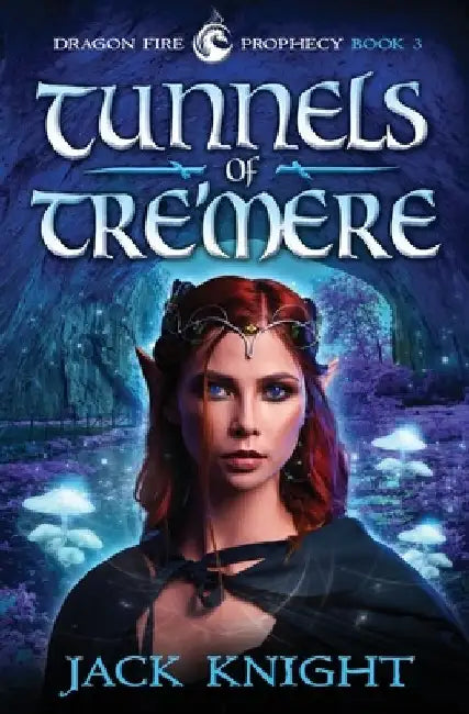 Tunnels of Tre'mere (Dragon Fire Prophecy Book 3) by Jack Knight