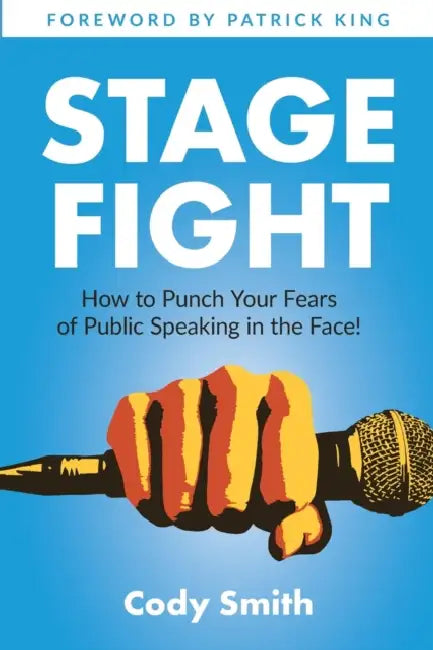 Stage Fight: How to Punch Your Fears of Public Speaking in the Face! by Cody Smith