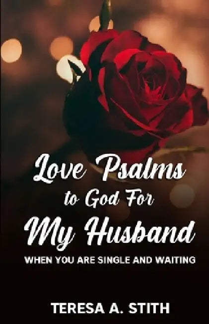 Love Psalms to God For My Husband: When You Are Single and Waiting by Teresa a. Stith