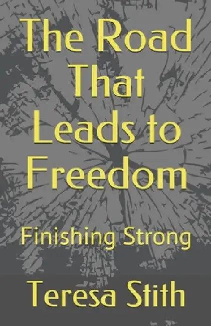 The Road That Leads to Freedom: Finishing Strong by Teresa a. Stith