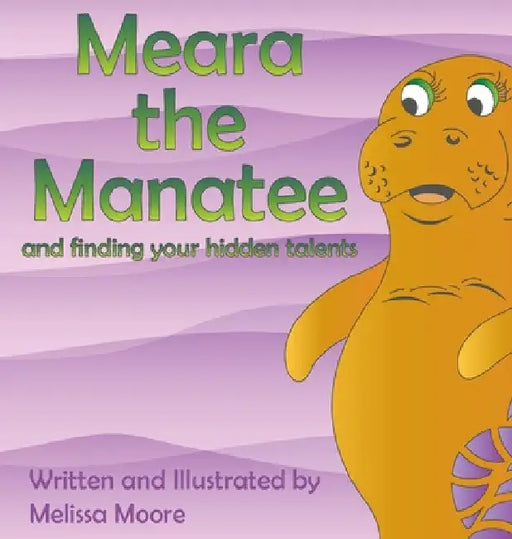 Meara the Manatee and finding your hidden talent by Melissa Moore