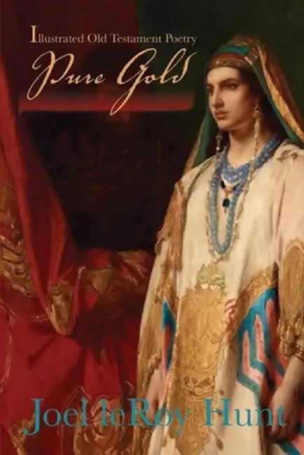 Pure Gold: Illustrated Old Testament Poetry by Joel Leroy Hunt