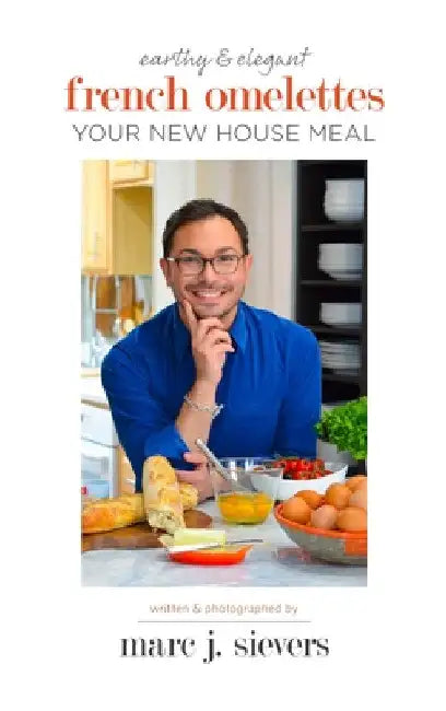 French Omelettes: Your New House Meal by Marc J. Sievers