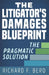 The Litigator's Damages Blueprint: The Pragmatic Solution by Richard F. Bero