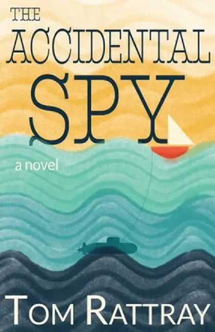 The Accidental Spy: A Thrilling Christian Novel of Espionage by Tom Rattray