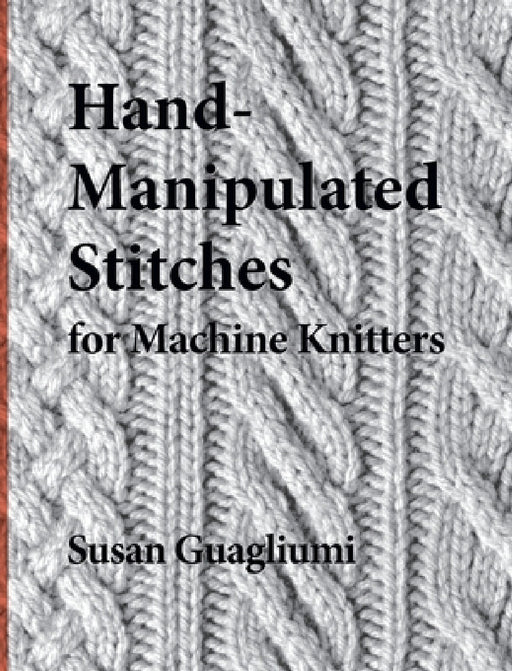 Hand-Manipulated Stitches for Machine Knitters by Susan Guagliumi, Christine Timmons, Joseph Kugielsky