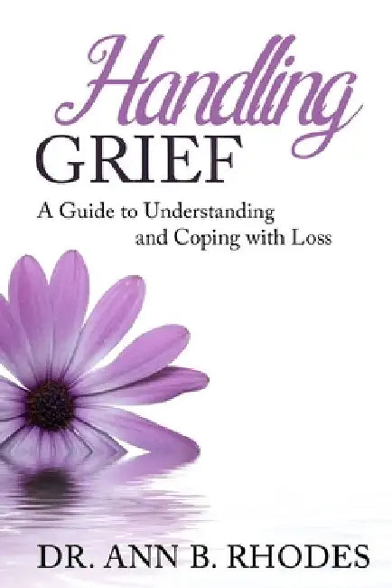 Handling Grief: A Guide to Understanding and Coping with Loss by Ann B. Rhodes