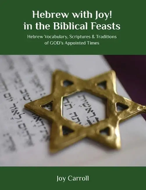 Hebrew with Joy! in the Biblical Feasts: Hebrew Vocabulary, Scriptures & Traditions of GOD's Appointed Times by Joy Carroll