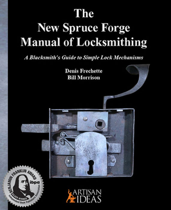 The New Spruce Forge Manual of Locksmithing: A Blacksmith's Guide to Simple Lock Mechanisms by Denis Frechette