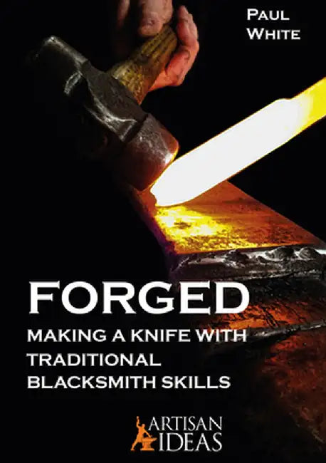 Forged: Making a Knife with Traditional Blacksmith Skills by Paul White