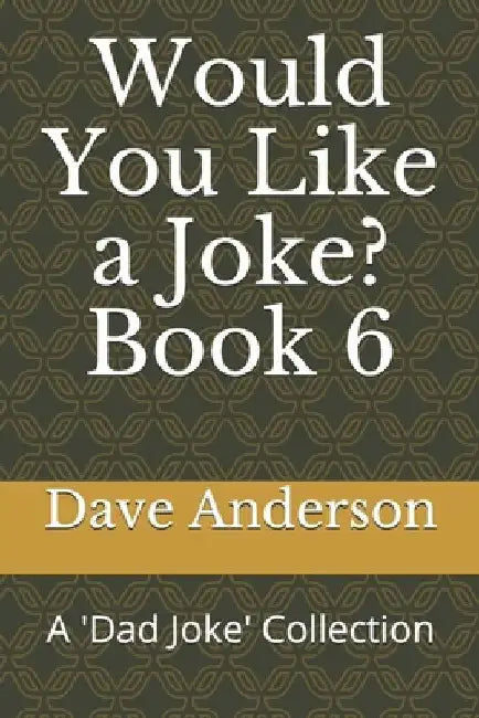 Would You Like a Joke? Book 6: A 'Dad Joke' Collection by Dave Anderson