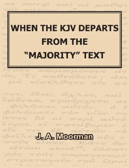 When the KJV Departs from the "majority" Text by J. A. Moorman