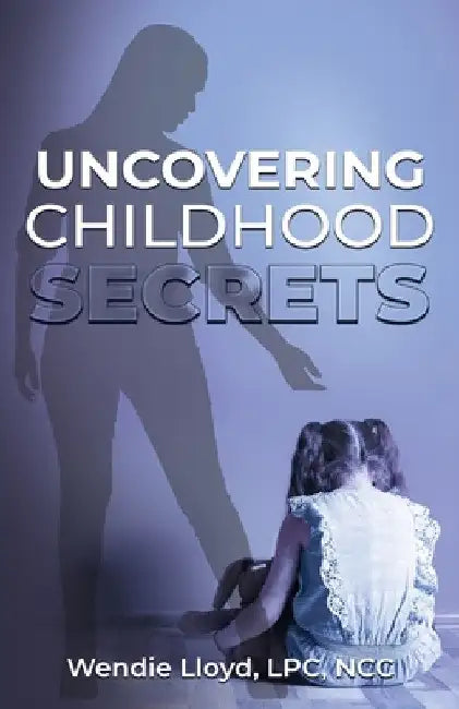Uncovering Childhood Secrets by Wendie Lloyd