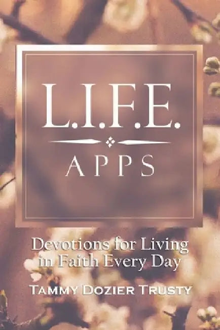 L.I.F.E. Apps: Devotions for Living in Faith Every Day by Terah Trusty