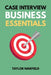 Case Interview Business Essentials: Your 2-Hour MBA to Ace Consulting Interviews by Warfield, Taylor