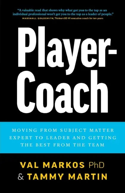 Player-Coach: How to Shift from Subject Matter Expert to Leader and Get the Best from the Team by Val Markos, Tammy Martin