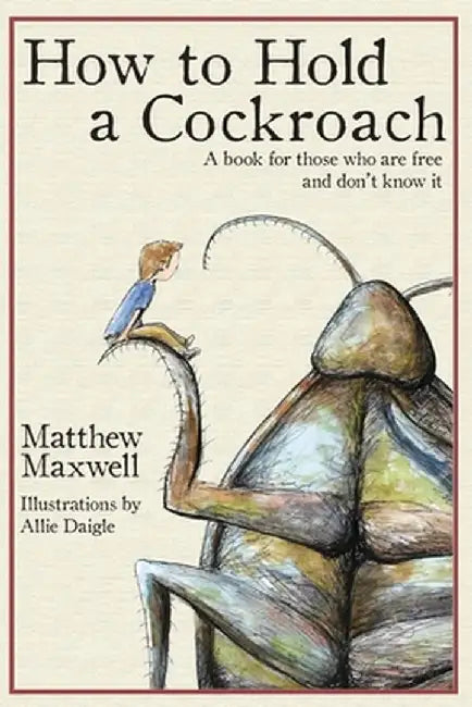 How To Hold a Cockroach: A book for those who are free and don't know it by Allie Daigle