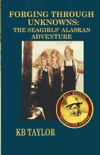Forging Through Unknowns: The Seagirls' Alaskan Adventure by Kb Taylor