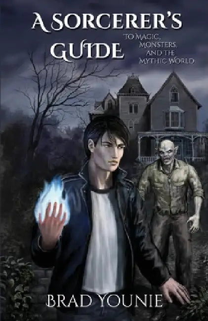 A Sorcerer's Guide: To Magic, Monsters, and the Mythic World by Brad Younie