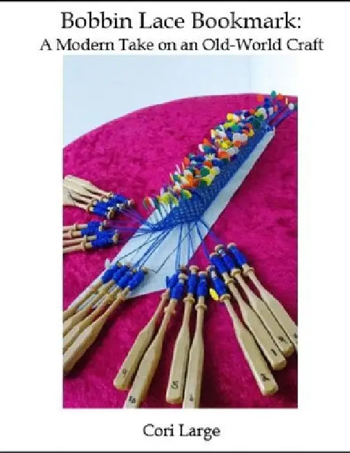 Bobbin Lace Bookmark: a Modern Take on an Old-World Craft by Cori Large