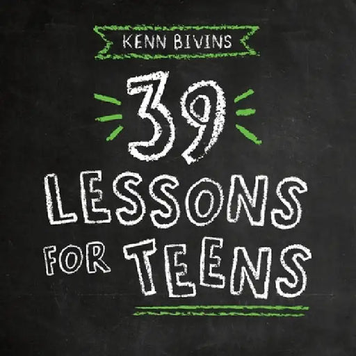 39 Lessons for Teens by Kenn Bivins