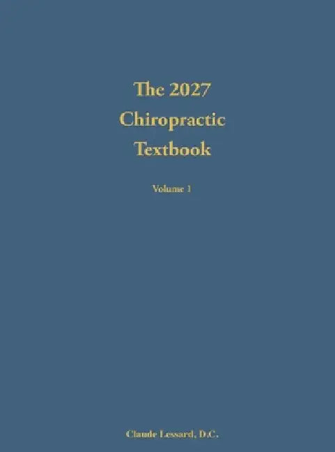 The 2027 Chiropractic Textbook Volume 1 by Lessard, Claude