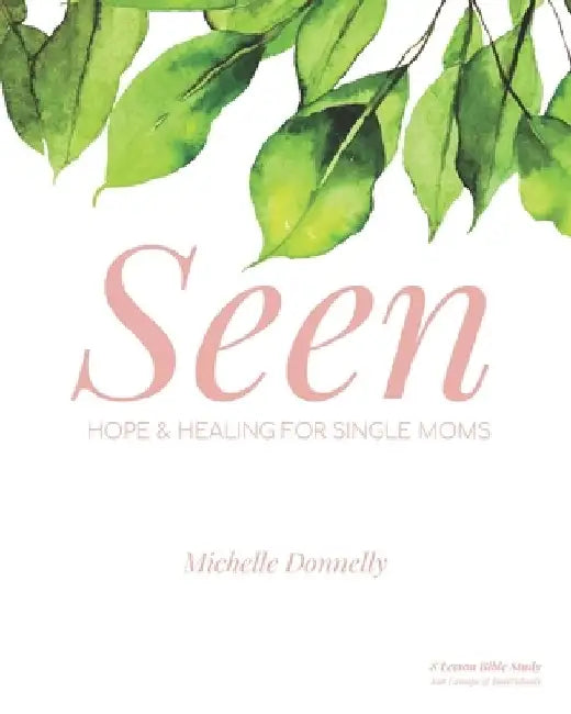 Seen: Hope and Healing for Single Moms by Michelle Donnelly