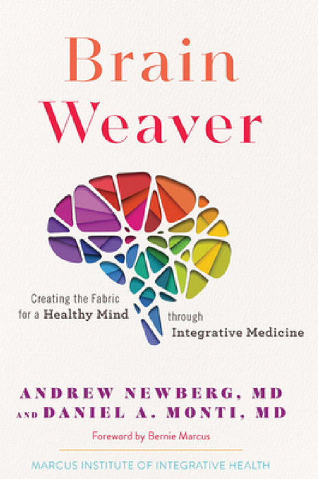 Brain Weaver: Creating the Fabric for a Healthy Mind Through Integrative Medicine by Andrew Newberg, Daniel A. Monti