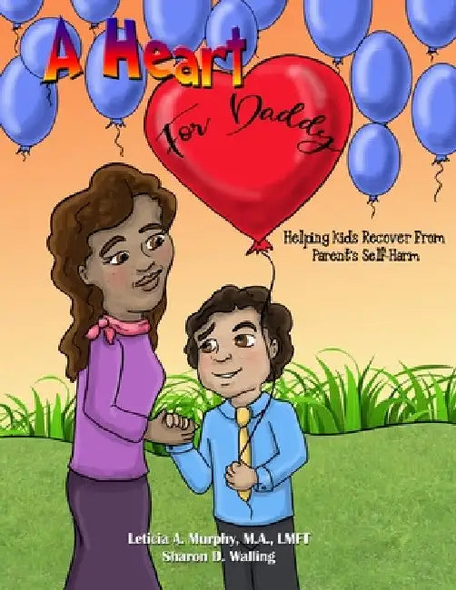 A Heart for Daddy: Helping Kids Recover from Parent's Self-Harm by Leticia Murphy