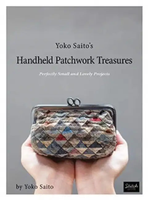 Yoko Saito's Handheld Patchwork Treasures: Perfectly Small and Lovely Projects by Yoko Saito