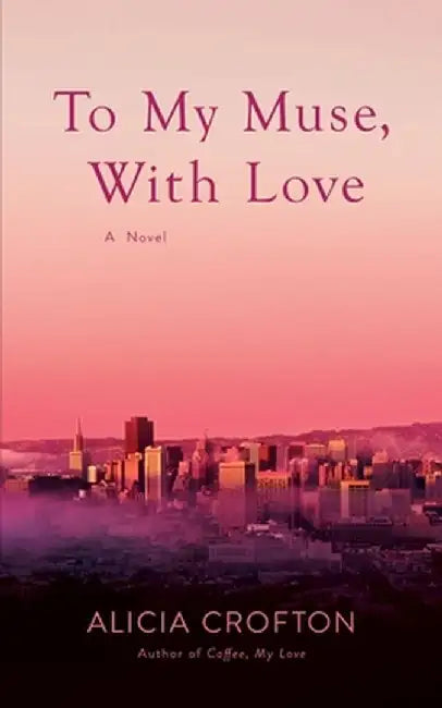 To My Muse, With Love by Alicia Crofton