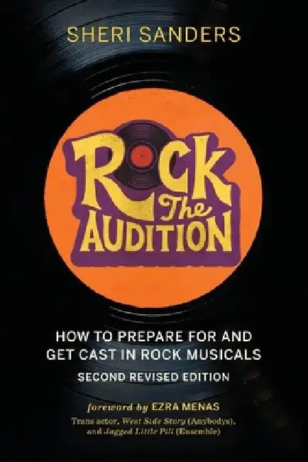Rock the Audition: How to Prepare for and Get Cast in Rock Musicals by Sheri Sanders