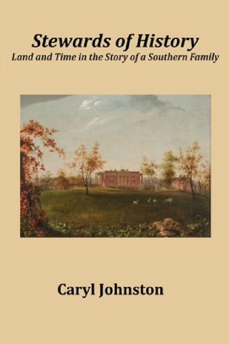 Stewards of History: Land and Time in the Story of a Southern Family by Caryl Johnston