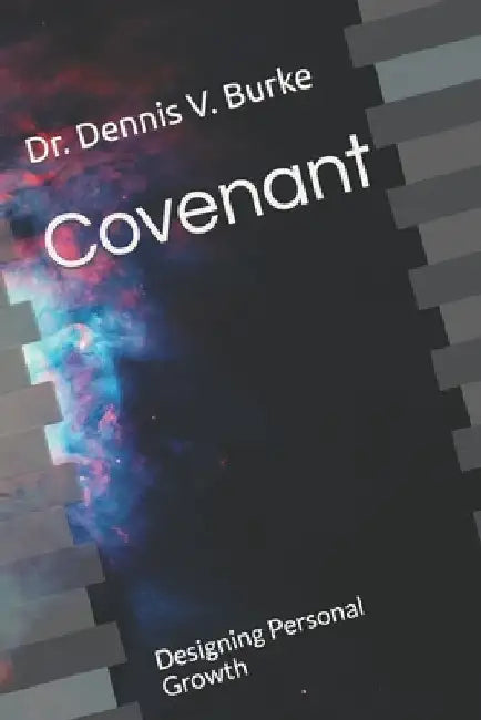 Covenant: Designing Personal Growth by Dennis V. Burke