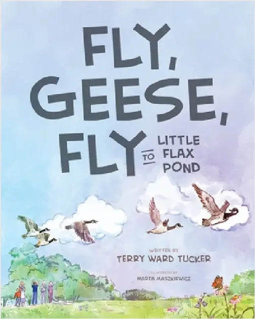 Fly, Geese, Fly: to Little Flax Pond by Ward Tucker, Terry