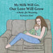 My Milk Will Go, Our Love Will Grow: A Book for Weaning by Jessica Elder