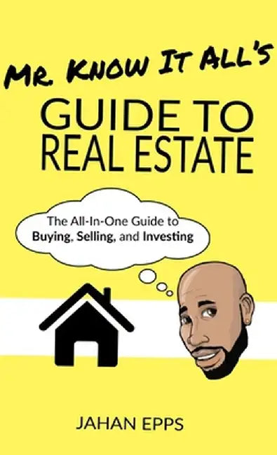 Mr. Know It All's Guide to Real Estate by Jahan Epps