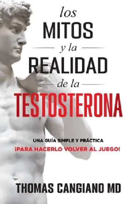 Los Mitos y la Realidad de la Testosterona: Una Guia Simple y Practica Para Hacerlo Volver al Juego by Jose Cangiano, Thomas Cangiano