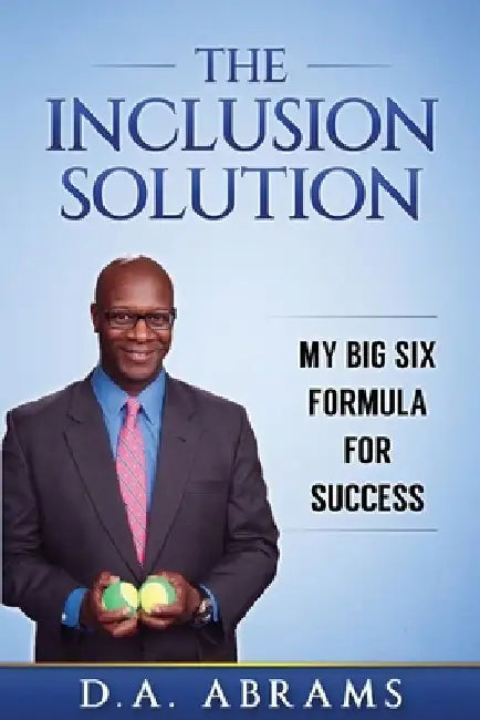 The Inclusion Solution: The Big Six Formula for Success by D. a. Abrams
