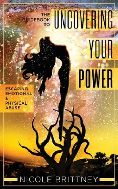 Uncovering Your Power: The Guidebook to Escaping Emotional and Physical Abuse by Nicole Brittney