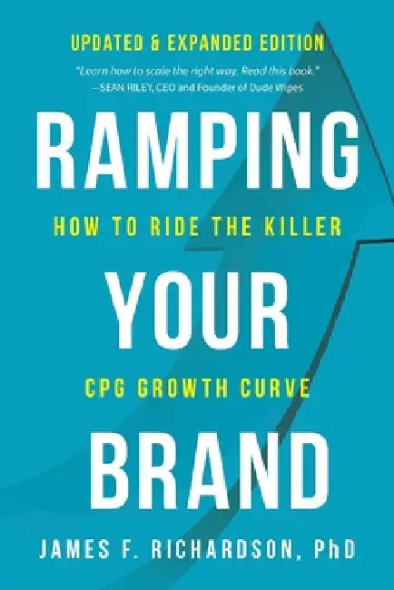 Ramping Your Brand: How to Ride the Killer CPG Growth Curve by Richardson, James F.