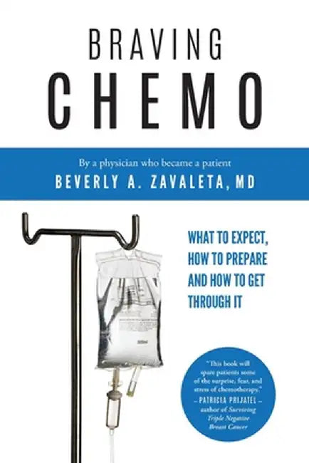 Braving Chemo: What to Expect, How to Prepare and How to Get Through It by Beverly Zavaleta MD