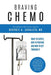 Braving Chemo: What to Expect, How to Prepare and How to Get Through It by Beverly Zavaleta MD