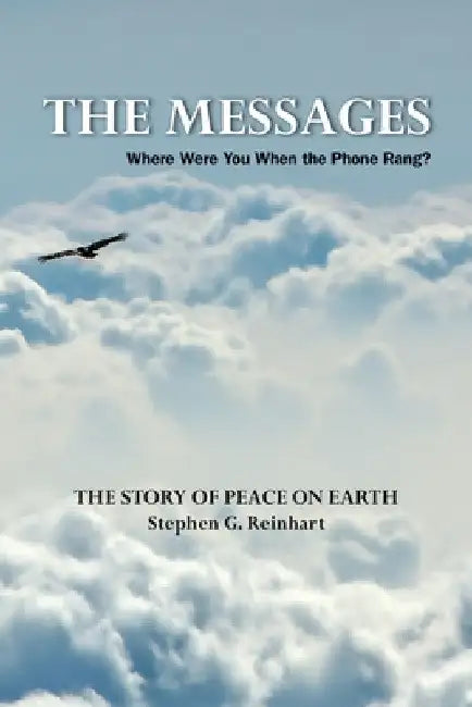 The Messages: Where Were You When the Phone Rang? - The Story of Peace on Earth by Stephen G. Reinhart