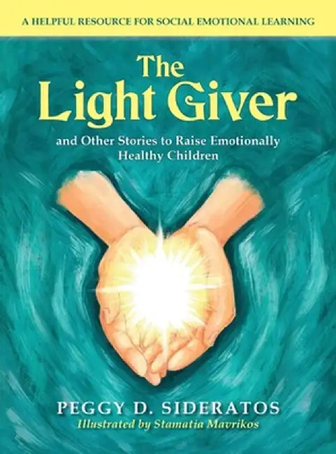 The Light Giver: and Other Stories to Raise Emotionally Healthy Children by Peggy D. Sideratos