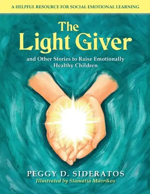 The Light Giver: and Other Stories to Raise Emotionally Healthy Children by Peggy D. Sideratos