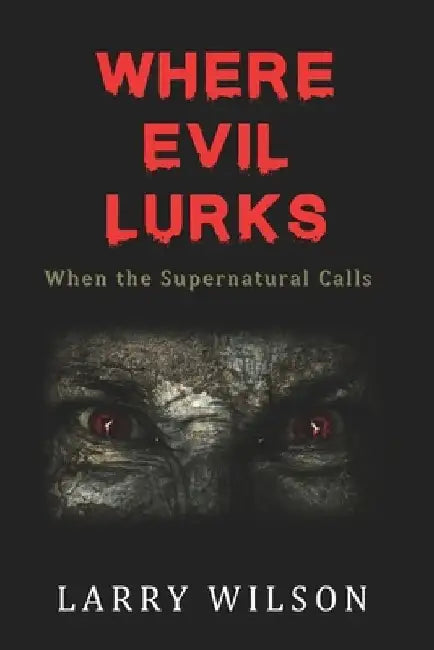 Where Evil Lurks: When the Supernatural Calls by Larry D. Wilson