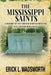 The Mississippi Saints: A History of the Mormon Springs Pioneers and Their Journey West by Erick L. Wadsworth