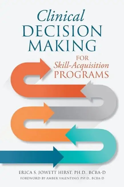 Clinical Decision Making for Skill-Acquisition Programs by Jowett Hirst, Ph. D. Erica S.