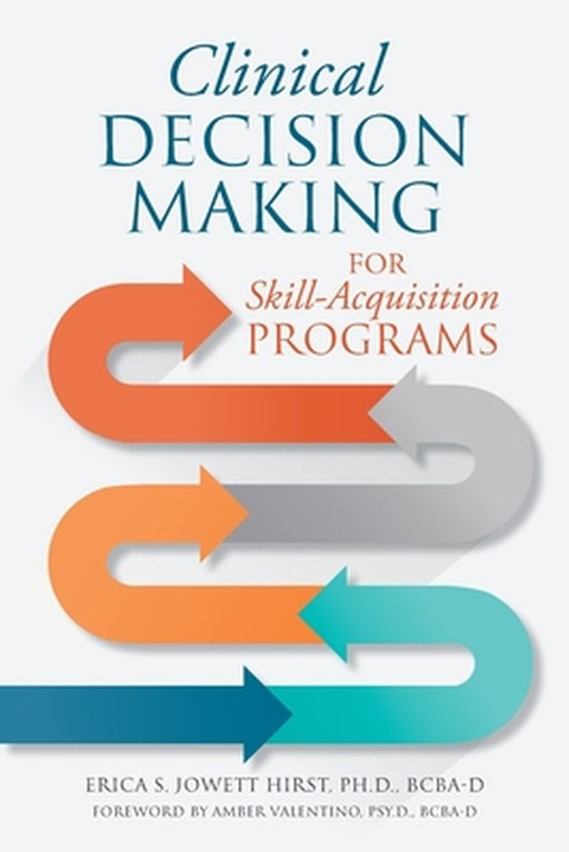 Clinical Decision Making for Skill-Acquisition Programs by Jowett Hirst, Ph. D. Erica S.